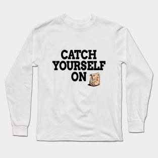 Catch Yourself On Black Text Long Sleeve T-Shirt